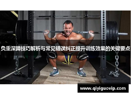 负重深蹲技巧解析与常见错误纠正提升训练效果的关键要点